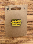 I AM A RAY OF FU%&ING SUNSHINE - PIN