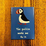 The Puffin Made Me Do It - Fridge Magnet